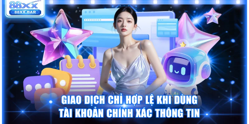 Giao dịch chỉ hợp lệ khi dùng tài khoản chính xác thông tin