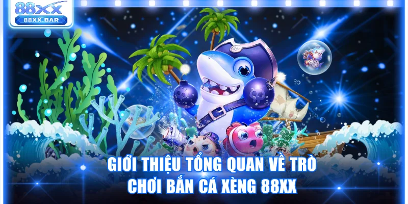 Giới thiệu tổng quan về trò chơi bắn cá xèng 88XX