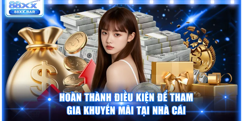 Hoàn thành điều kiện để tham gia khuyến mãi tại nhà cái