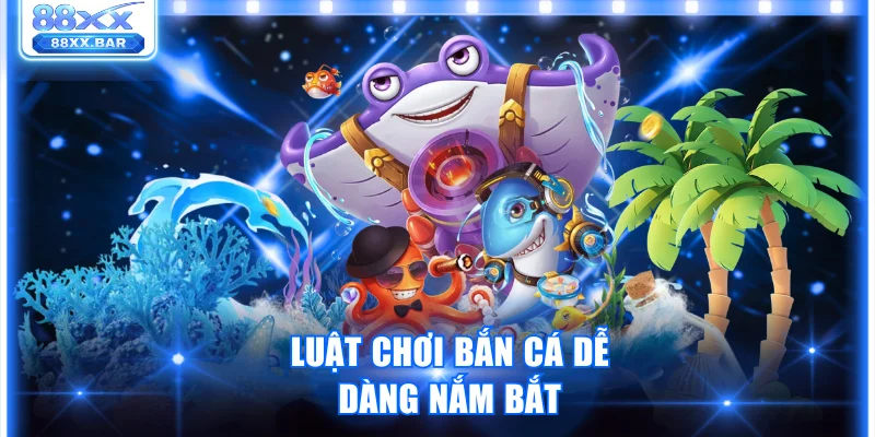 Luật chơi bắn cá dễ dàng nắm bắt