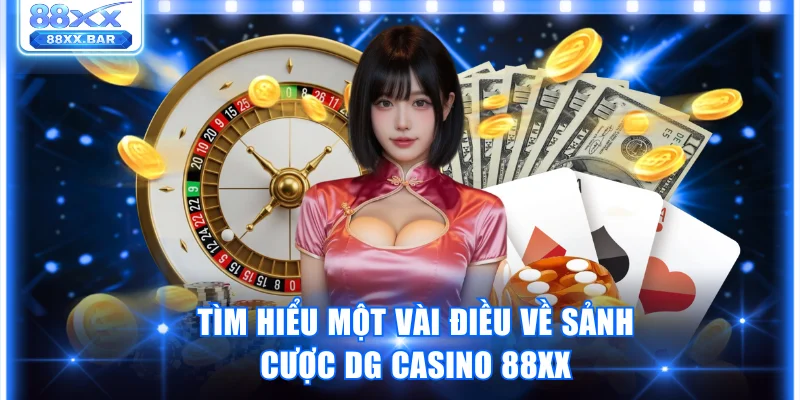 Tìm hiểu một vài điều về sảnh cược DG Casino 88XX