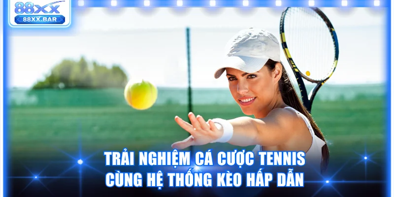 Trải nghiệm cá cược tennis cùng hệ thống kèo siêu hấp dẫn