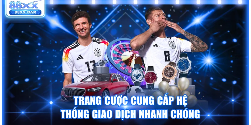 Trang cược cung cấp hệ thống giao dịch siêu nhanh chóng